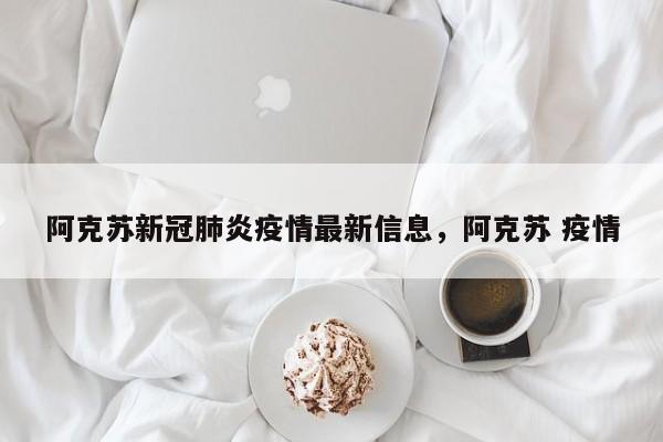 阿克苏新冠肺炎疫情最新信息，阿克苏 疫情