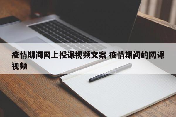 疫情期间网上授课视频文案 疫情期间的网课视频