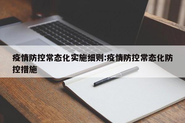 疫情防控常态化实施细则:疫情防控常态化防控措施