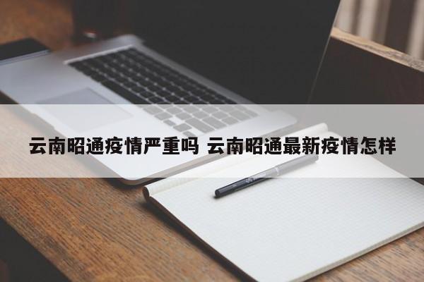 云南昭通疫情严重吗 云南昭通最新疫情怎样