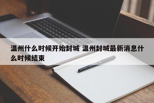 温州什么时候开始封城 温州封城最新消息什么时候结束
