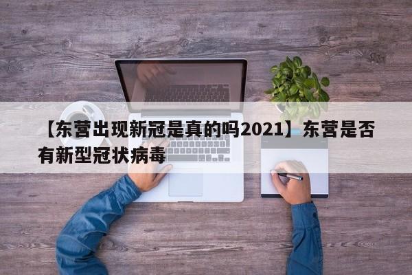 【东营出现新冠是真的吗2021】东营是否有新型冠状病毒