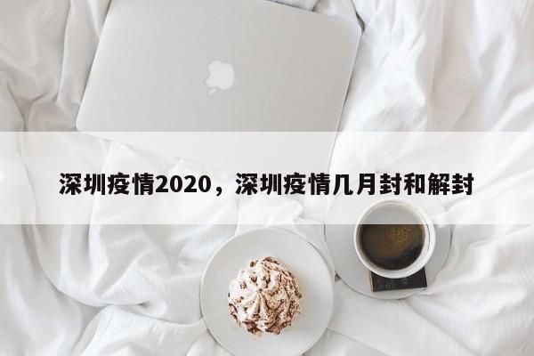 深圳疫情2020,深圳疫情几月封和解封