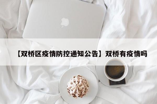 【双桥区疫情防控通知公告】双桥有疫情吗