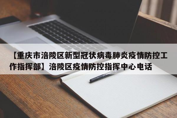 【重庆市涪陵区新型冠状病毒肺炎疫情防控工作指挥部】涪陵区疫情防控指挥中心电话