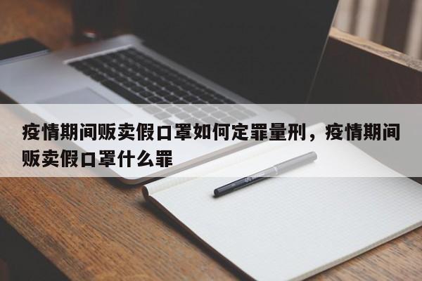 疫情期间贩卖假口罩如何定罪量刑，疫情期间贩卖假口罩什么罪