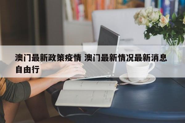 澳门最新政策疫情 澳门最新情况最新消息 自由行