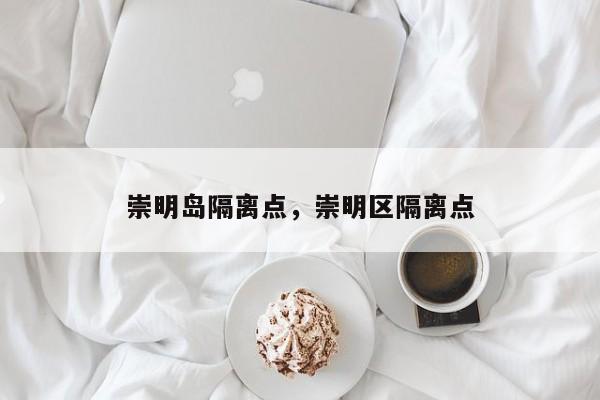 崇明岛隔离点，崇明区隔离点