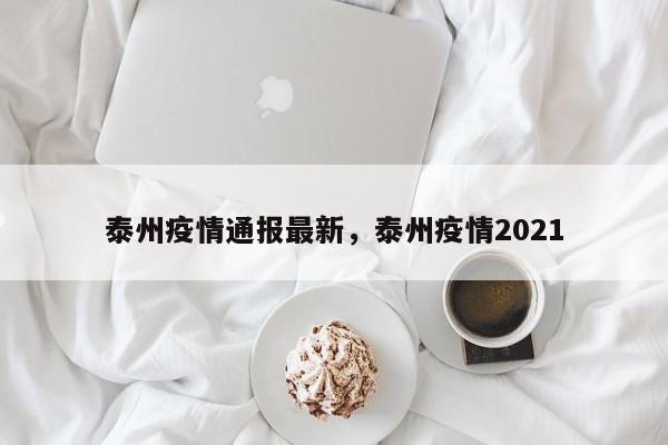 泰州疫情通报最新，泰州疫情2021