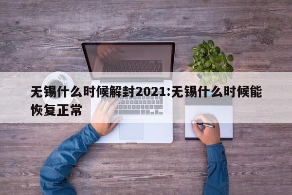 无锡什么时候解封2021:无锡什么时候能恢复正常