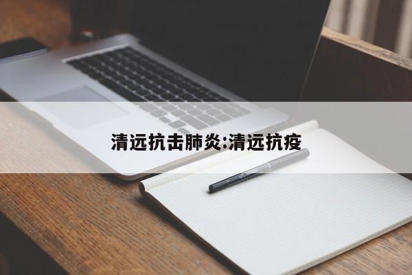 清远抗击肺炎:清远抗疫