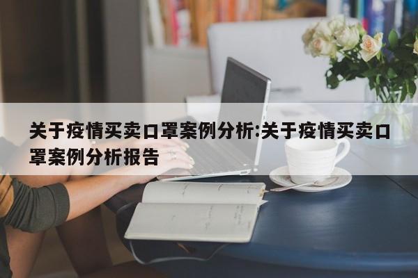 关于疫情买卖口罩案例分析:关于疫情买卖口罩案例分析报告