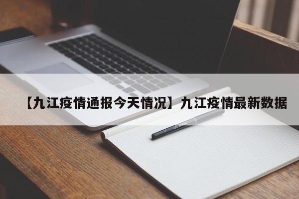 【九江疫情通报今天情况】九江疫情最新数据