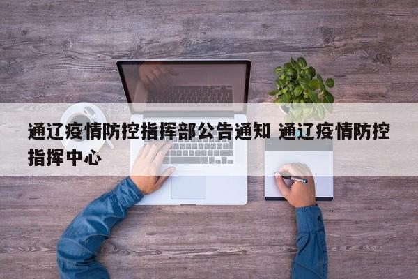通辽疫情防控指挥部公告通知 通辽疫情防控指挥中心