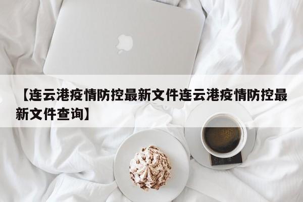 【连云港疫情防控最新文件连云港疫情防控最新文件查询】