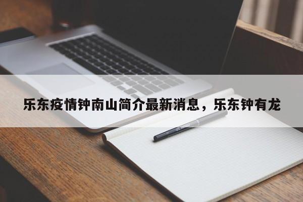 乐东疫情钟南山简介最新消息，乐东钟有龙