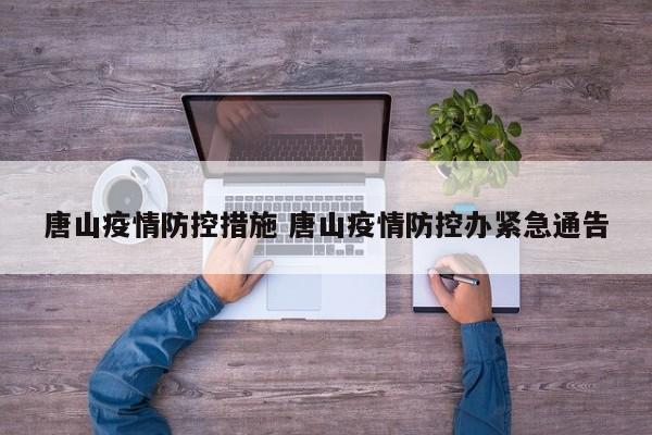 唐山疫情防控措施 唐山疫情防控办紧急通告
