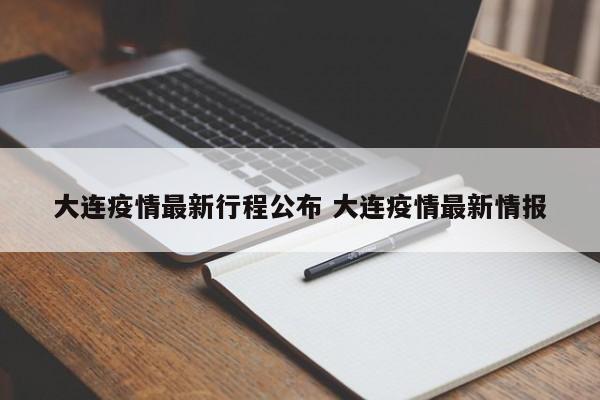 大连疫情最新行程公布 大连疫情最新情报