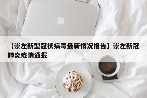 【崇左新型冠状病毒最新情况报告】崇左新冠肺炎疫情通报