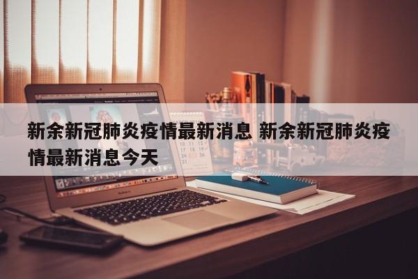 新余新冠肺炎疫情最新消息 新余新冠肺炎疫情最新消息今天