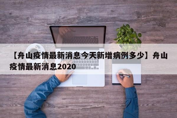 【舟山疫情最新消息今天新增病例多少】舟山疫情最新消息2020