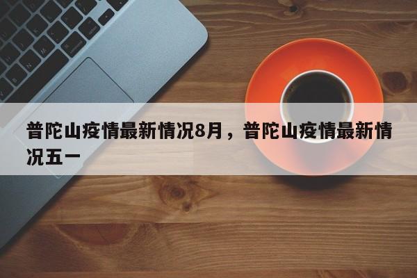 普陀山疫情最新情况8月，普陀山疫情最新情况五一