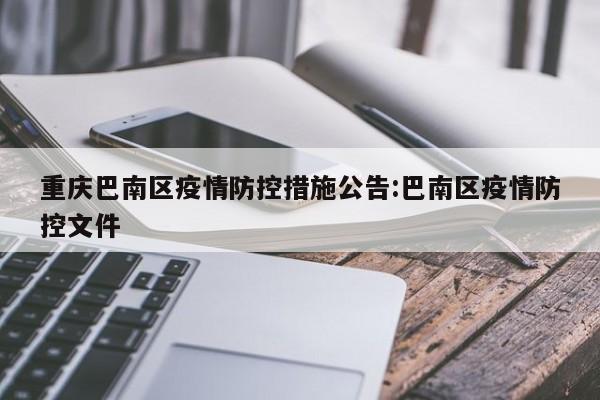 重庆巴南区疫情防控措施公告:巴南区疫情防控文件