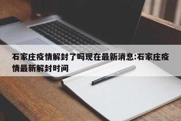 石家庄疫情解封了吗现在最新消息:石家庄疫情最新解封时间