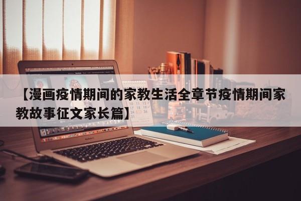 【漫画疫情期间的家教生活全章节疫情期间家教故事征文家长篇】