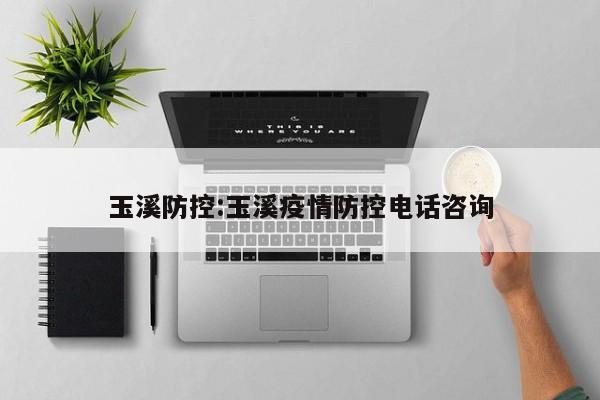 玉溪防控:玉溪疫情防控电话咨询