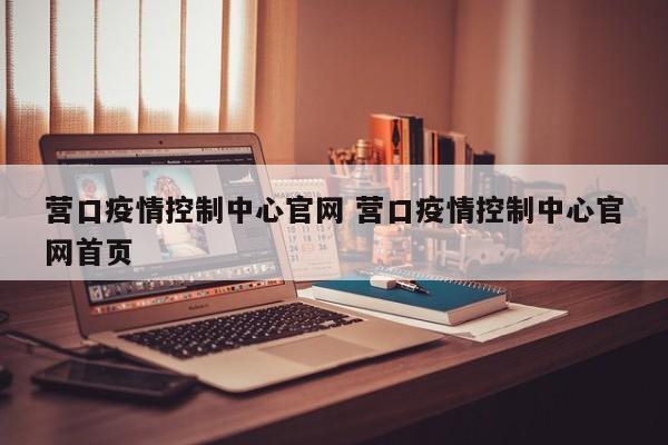 营口疫情控制中心官网 营口疫情控制中心官网首页