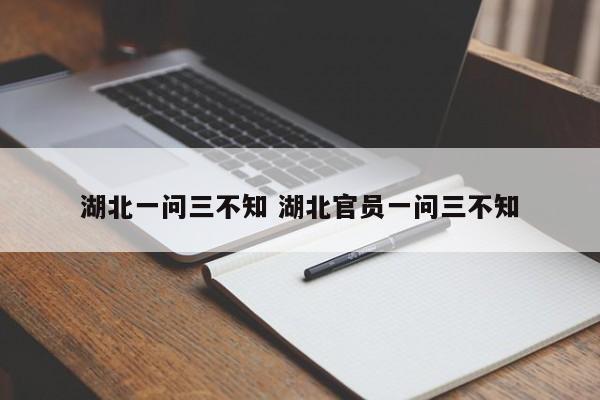 湖北一问三不知 湖北官员一问三不知