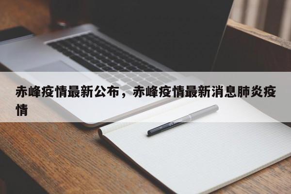 赤峰疫情最新公布，赤峰疫情最新消息肺炎疫情