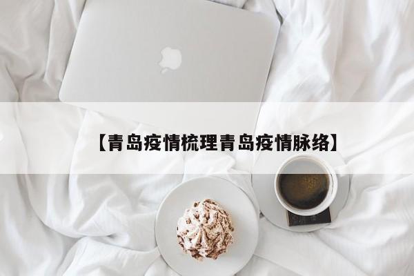 【青岛疫情梳理青岛疫情脉络】