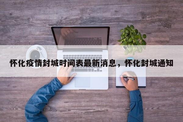 怀化疫情封城时间表最新消息，怀化封城通知
