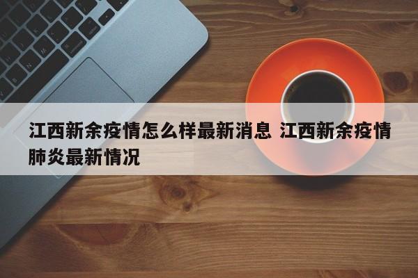 江西新余疫情怎么样最新消息 江西新余疫情肺炎最新情况