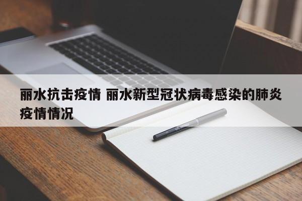 丽水抗击疫情 丽水新型冠状病毒感染的肺炎疫情情况
