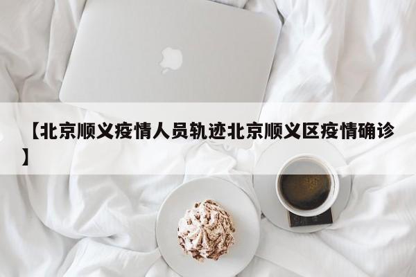 【北京顺义疫情人员轨迹北京顺义区疫情确诊】