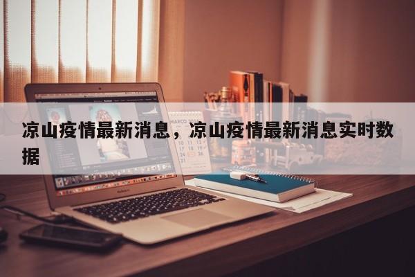 凉山疫情最新消息，凉山疫情最新消息实时数据