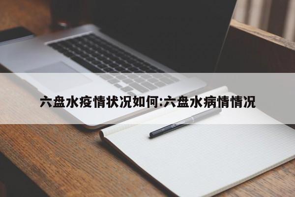 六盘水疫情状况如何:六盘水病情情况