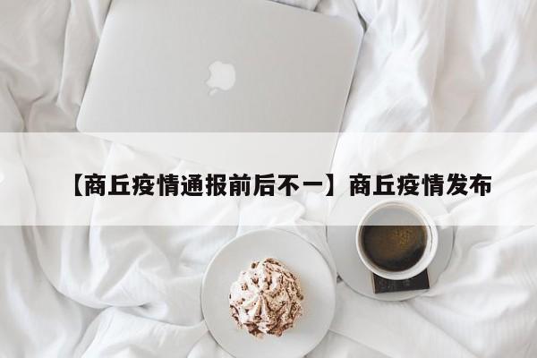 【商丘疫情通报前后不一】商丘疫情发布