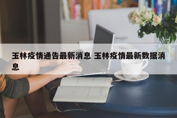 玉林疫情通告最新消息 玉林疫情最新数据消息