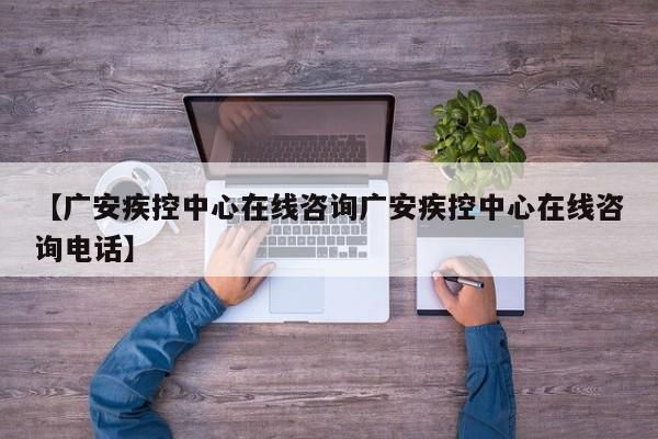 【广安疾控中心在线咨询广安疾控中心在线咨询电话】