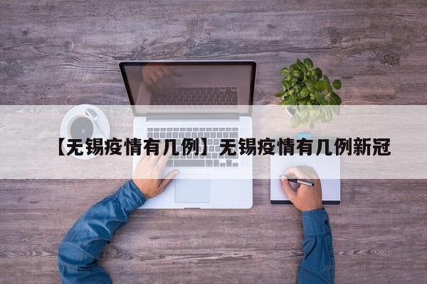 【无锡疫情有几例】无锡疫情有几例新冠