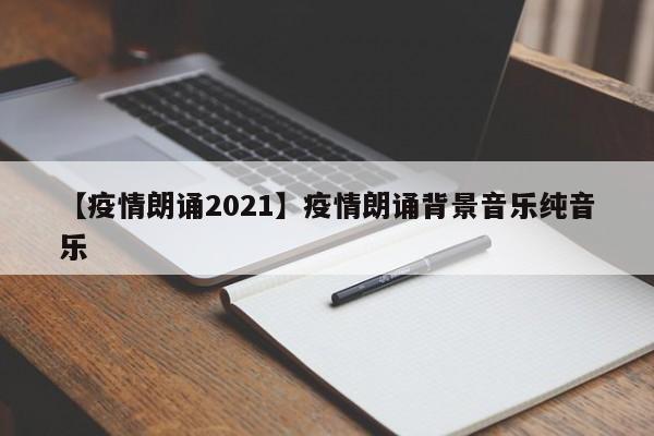 【疫情朗诵2021】疫情朗诵背景音乐纯音乐
