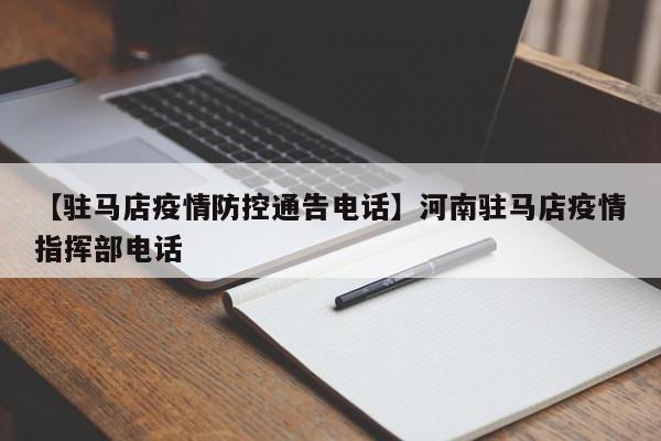 【驻马店疫情防控通告电话】河南驻马店疫情指挥部电话