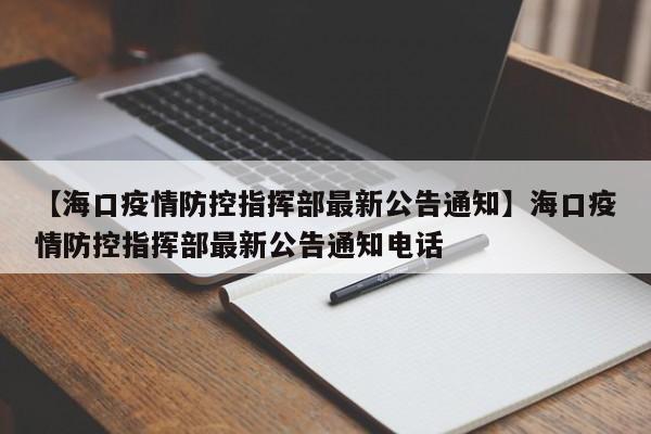 【海口疫情防控指挥部最新公告通知】海口疫情防控指挥部最新公告通知电话